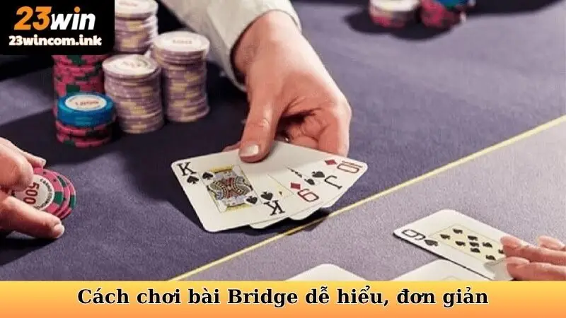 Cách Chơi Bài Bridge - Hướng Dẫn Từ A Đến Z Cho Tân Thủ 5 Cách chơi bài Bridge dễ hiểu, đơn giản